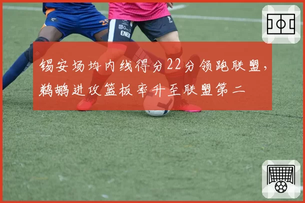 锡安场均内线得分22分领跑联盟,鹈鹕进攻篮板率升至联盟第二
