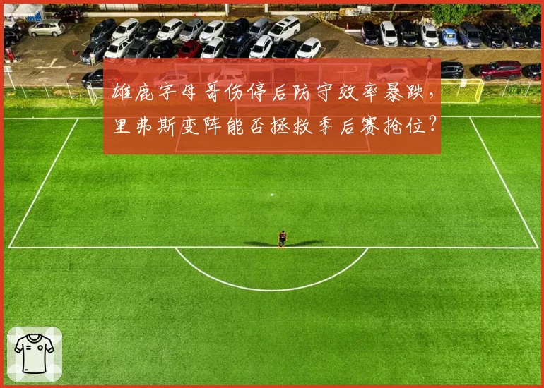 雄鹿字母哥伤停后防守效率暴跌,里弗斯变阵能否拯救季后赛抢位?